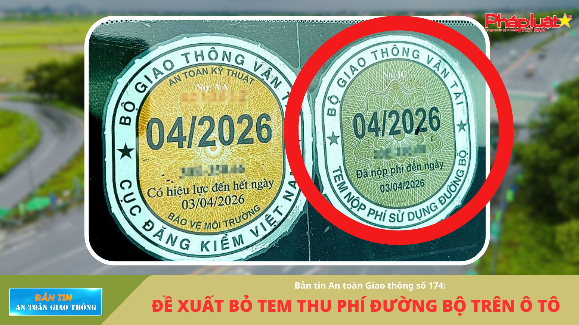Bản tin An toàn Giao thông số 174: Đề xuất bỏ tem thu phí đường bộ trên ô tô