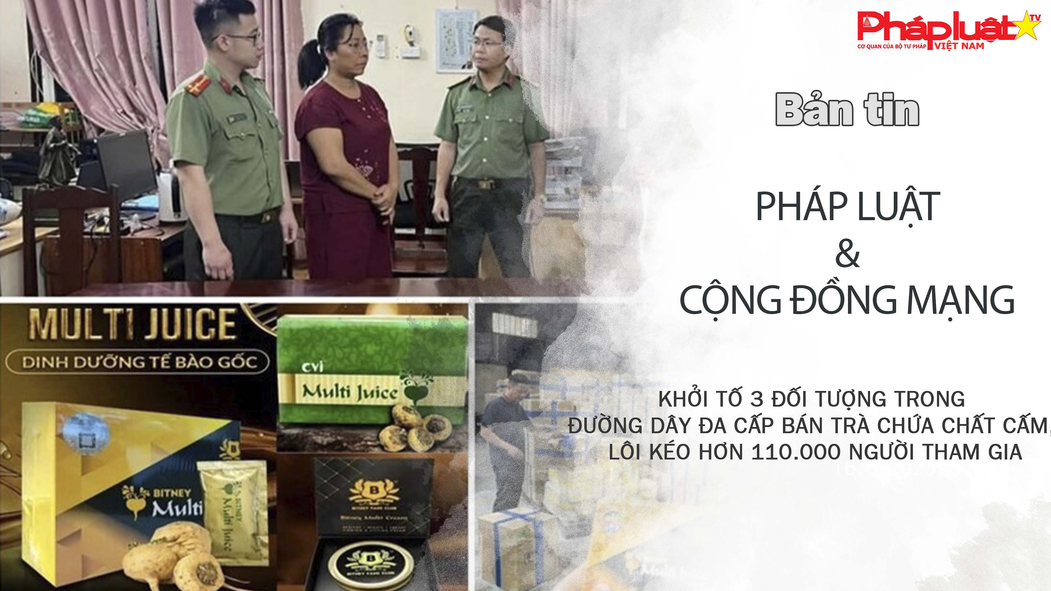 Bản tin Pháp luật & Cộng đồng mạng (ngày 17/6/2025): Khởi tố 3 đối tượng trong đường dây đa cấp bán trà chứa chất cấm, lôi kéo hơn 110.000 người tham gia