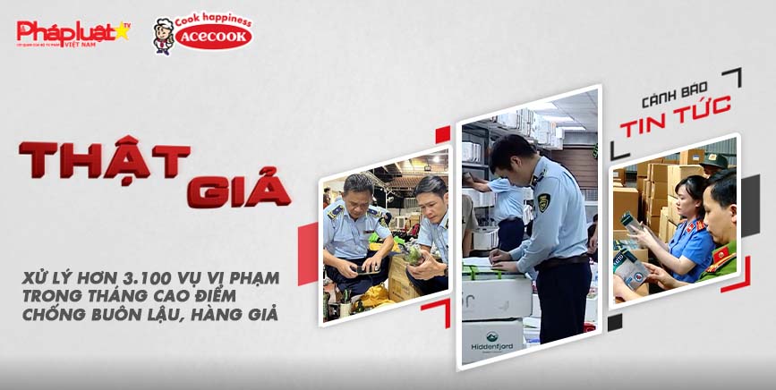 Chuyên mục chung tay cùng doanh nghiệp phòng chống Hàng gian- Hàng giả- Hàng nhái (ngày 21/6/2025): Xử lý hơn 3.100 vụ vi phạm trong tháng cao điểm chống buôn lậu, hàng giả

