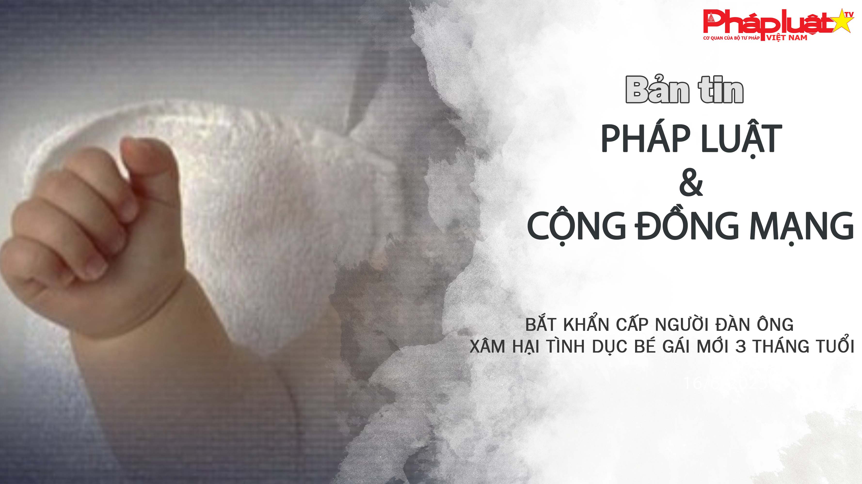 Bản tin Pháp luật & Cộng đồng mạng (ngày 01/7/2025): Bắt khẩn cấp người đàn ông xâm hại tình dục bé gái mới 3 tháng tuổi