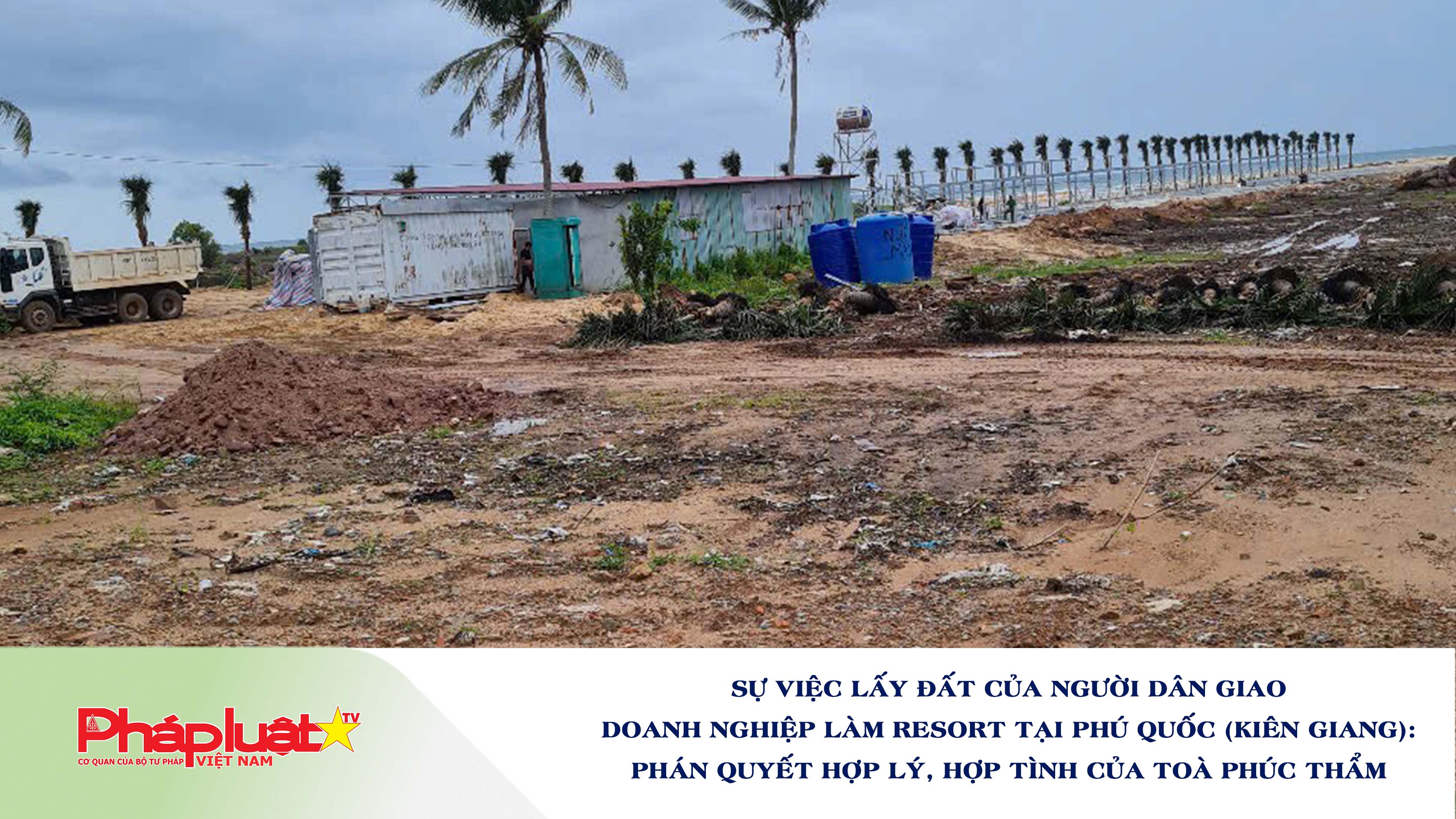 Sự việc lấy đất của người dân giao doanh nghiệp làm resort tại Phú Quốc (Kiên Giang): Phán quyết hợp lý, hợp tình của toà phúc thẩm

