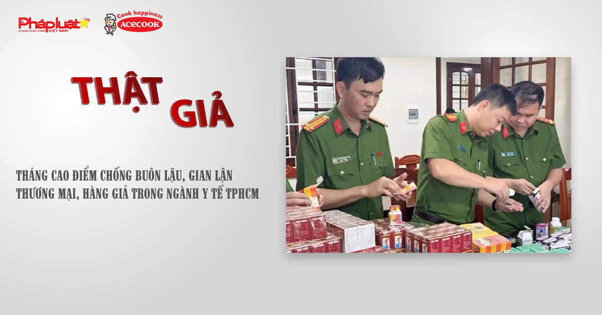 Bản tin chung tay cùng doanh nghiệp phòng chống Hàng gian- Hàng giả- Hàng nhái (ngày 20/7/2025): Tháng cao điểm chống buôn lậu, gian lận thương mại, hàng giả trong ngành Y tế TPHCM

