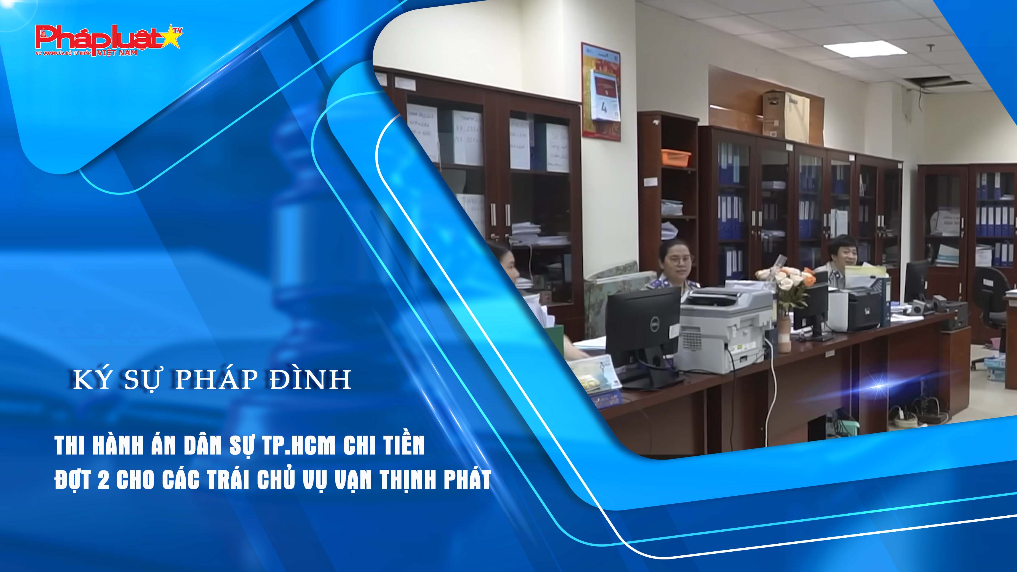 Bản tin Ký sự Pháp đình (ngày 20/7/2025): Thi hành án dân sự TP.HCM chi tiền đợt 2 cho các trái chủ vụ Vạn Thịnh Phát

