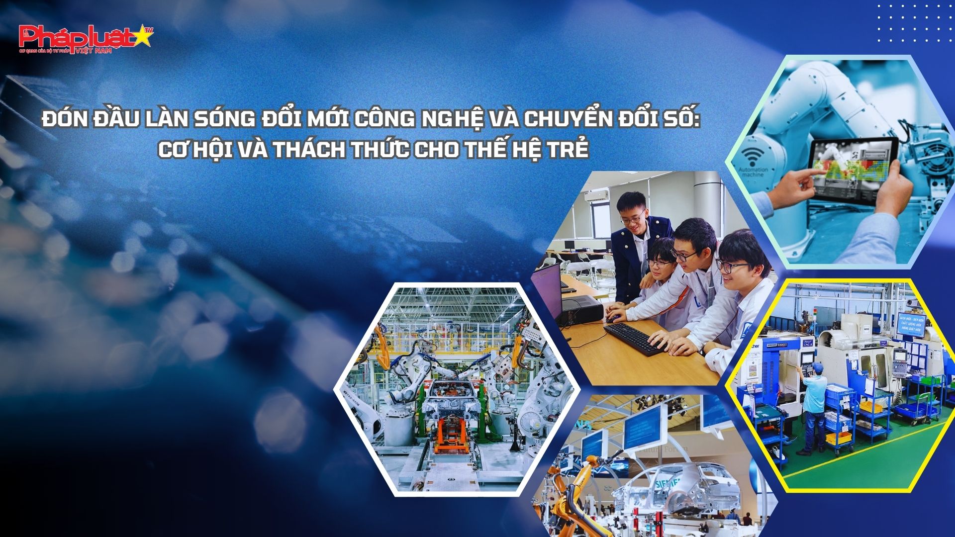 Đón đầu làn sóng đổi mới công nghệ và chuyển đổi số: Cơ hội và thách thức cho thế hệ trẻ
