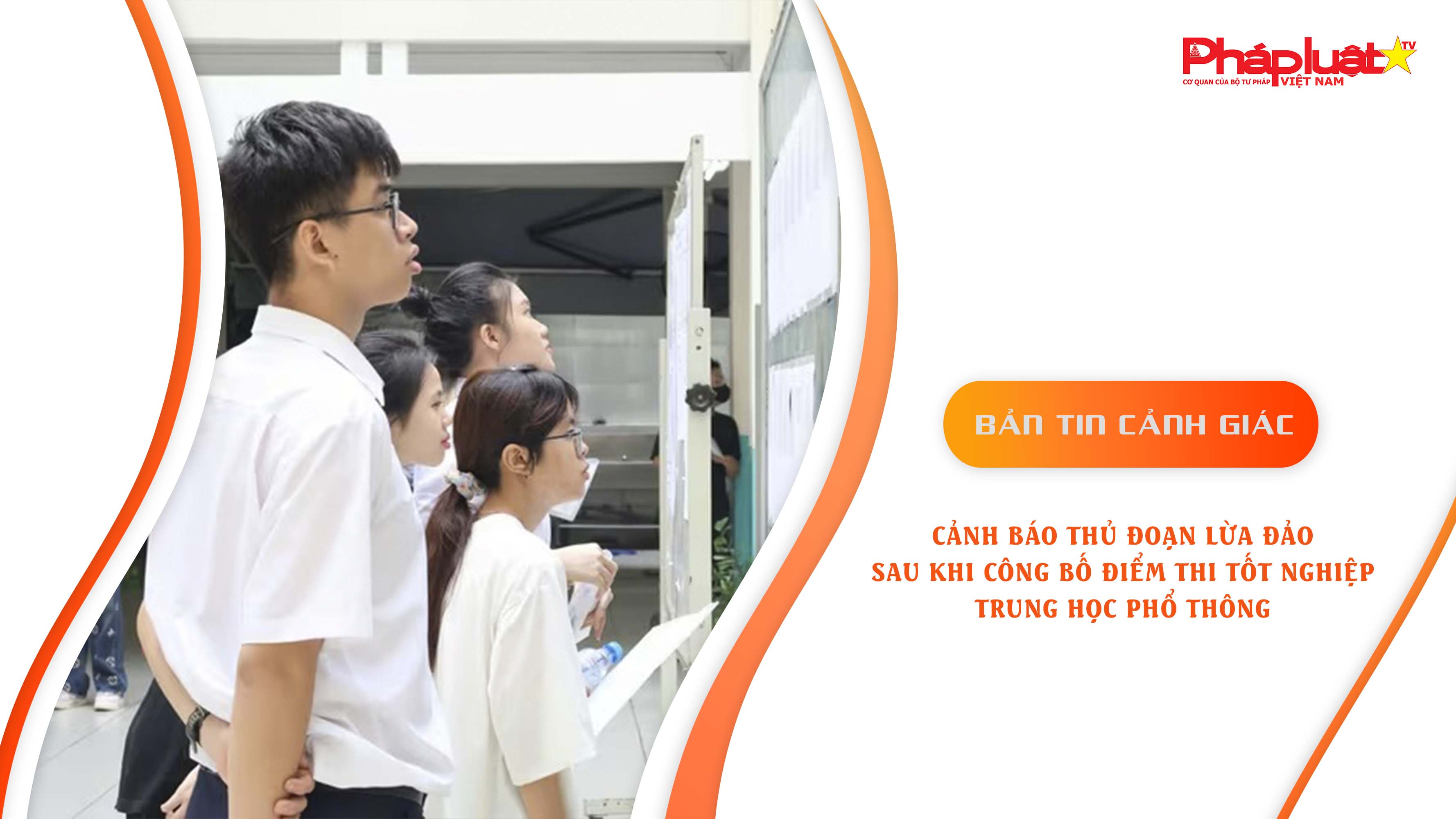 Bản tin cảnh giác ngày 22/7/2025: Cảnh báo thủ đoạn lừa đảo sau khi công bố điểm thi tốt nghiệp Trung học Phổ thông

