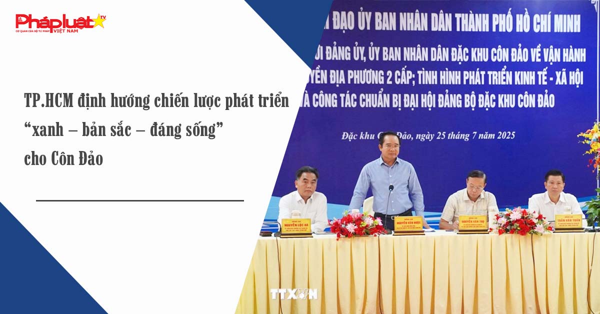 TP.HCM định hướng chiến lược phát triển “xanh – bản sắc – đáng sống” cho Côn Đảo

