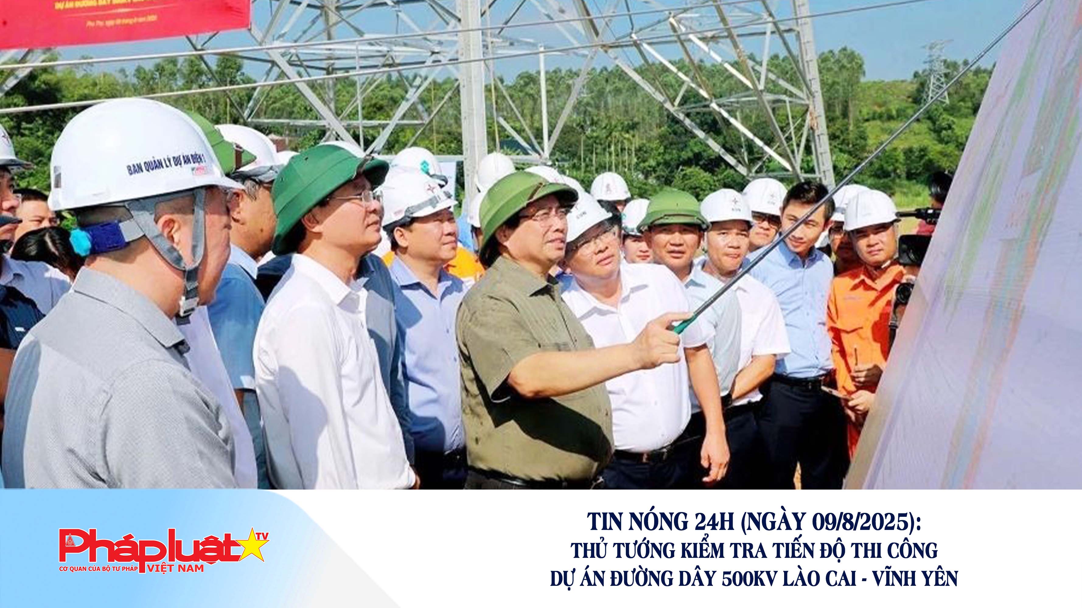 Tin nóng 24h (ngày 09/8/2025): Thủ tướng kiểm tra tiến độ thi công Dự án Đường dây 500kV Lào Cai - Vĩnh Yên

