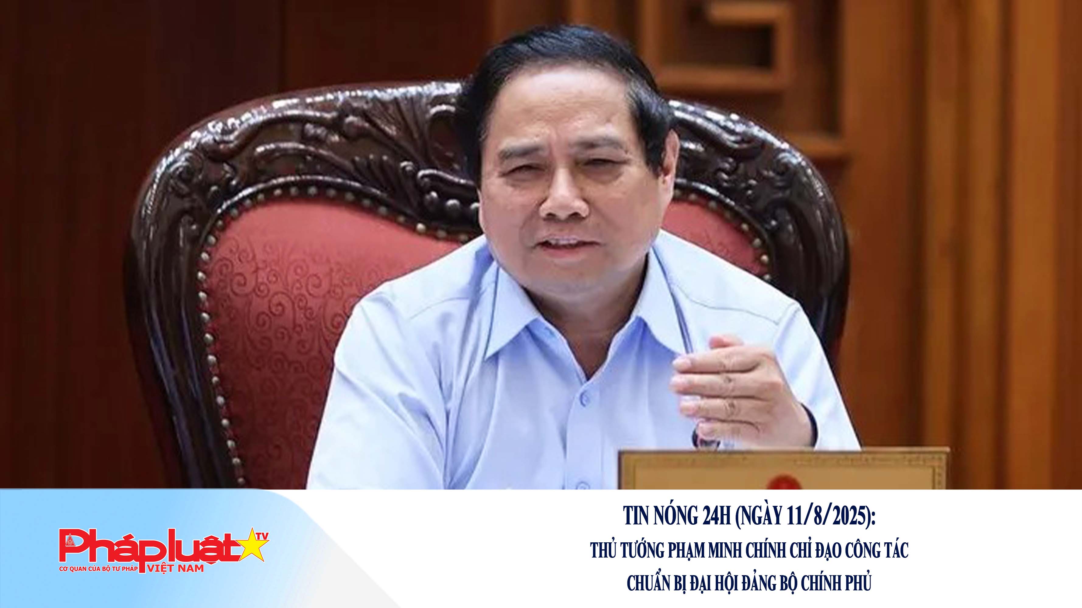 Tin nóng 24h (ngày 11/8/2025): Thủ tướng Phạm Minh Chính chỉ đạo công tác chuẩn bị Đại hội Đảng bộ Chính phủ

