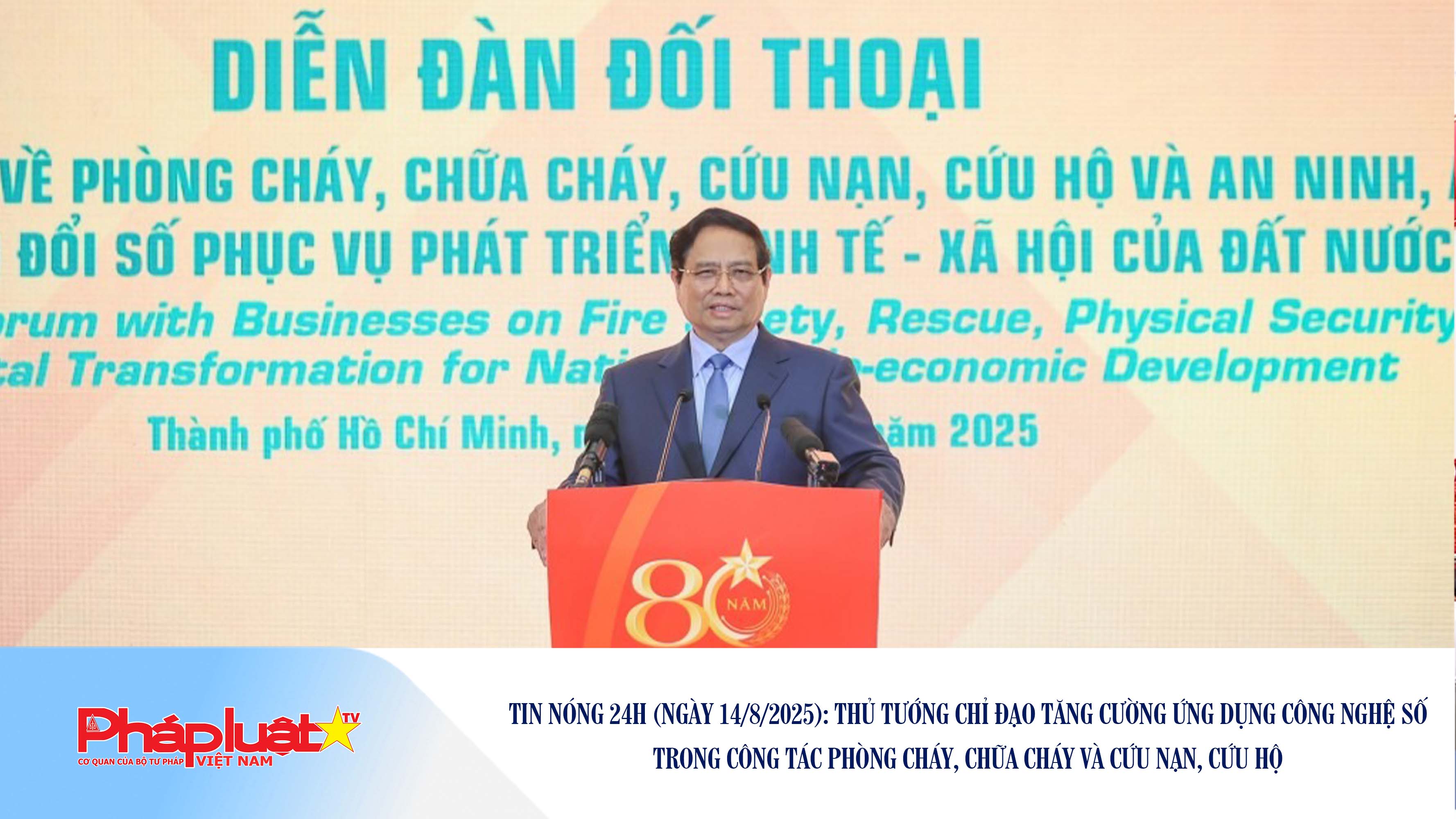 Tin nóng 24h (ngày 14/8/2025): Thủ tướng chỉ đạo tăng cường ứng dụng công nghệ số trong công tác phòng cháy, chữa cháy và cứu nạn, cứu hộ

