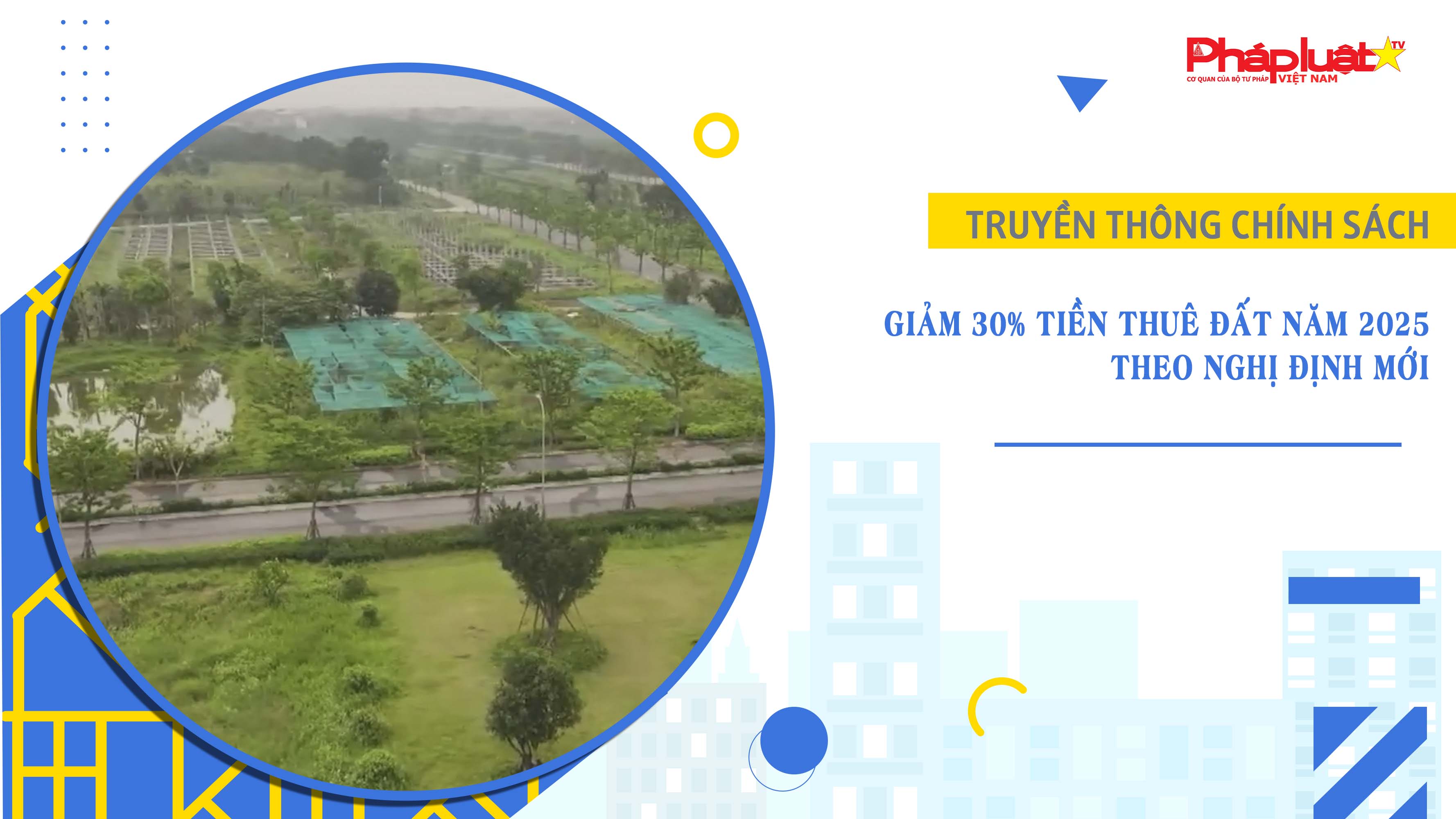 Bản tin Truyền thông chính sách (ngày 24/8/2025): Giảm 30% tiền thuê đất năm 2025 theo Nghị định mới

