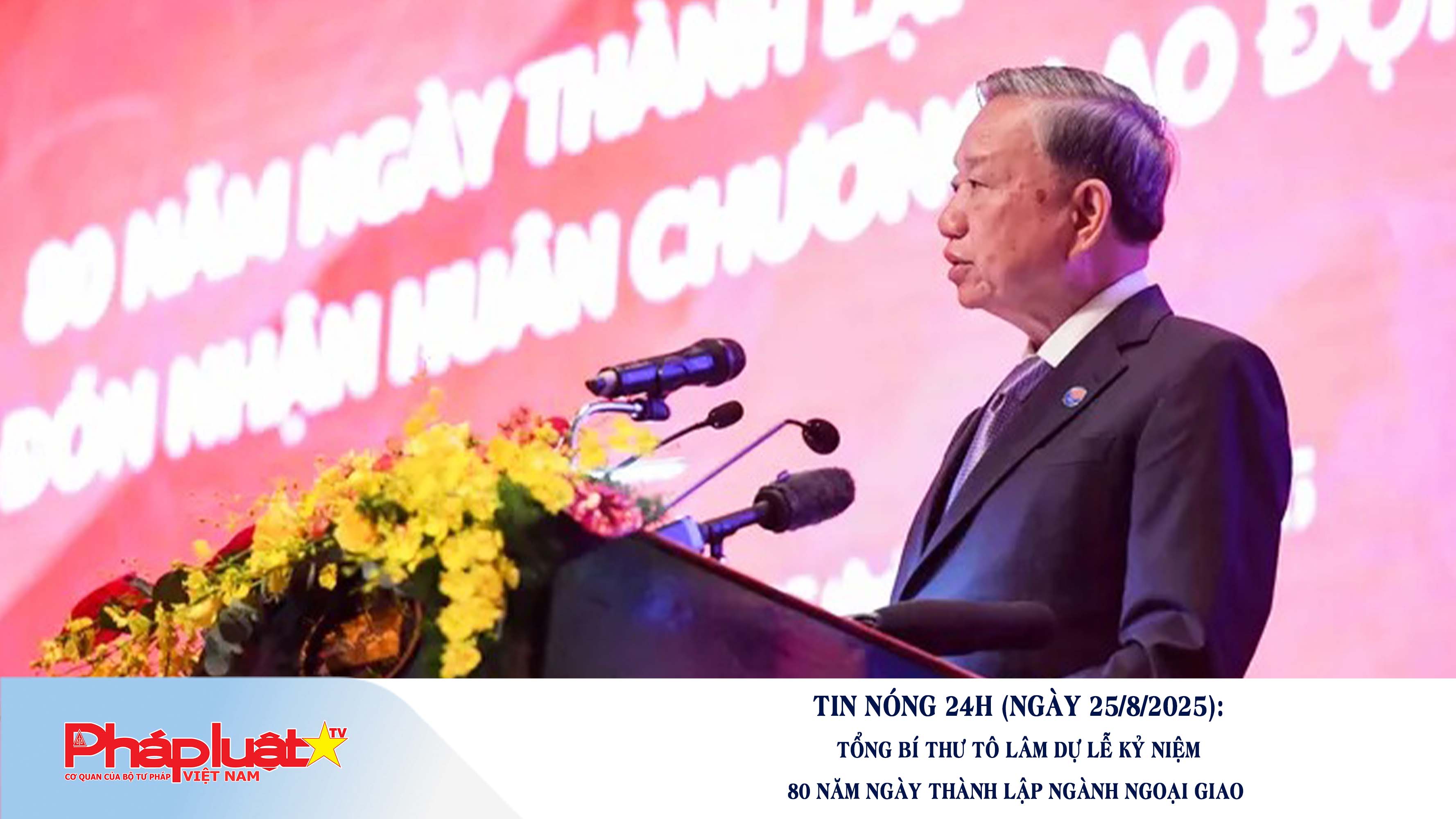 Tin nóng 24h (ngày 25/8/2025): Tổng Bí thư Tô Lâm dự lễ kỷ niệm 80 năm ngày thành lập ngành Ngoại giao 

