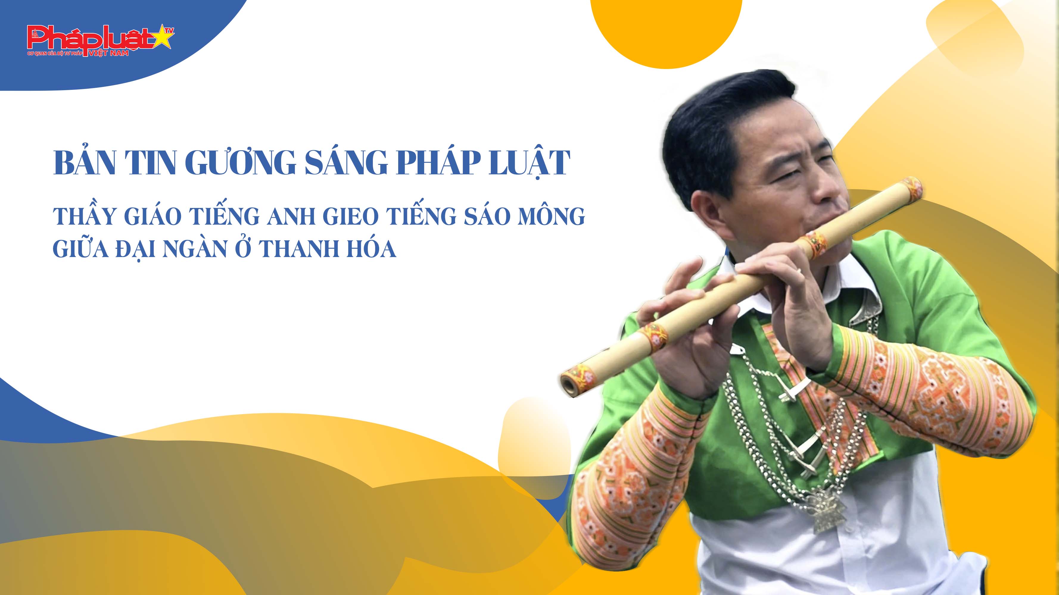 Bản tin Gương sáng Pháp luật (ngày 27/8/2025): Thầy giáo tiếng Anh gieo tiếng sáo Mông giữa đại ngàn ở Thanh Hóa

