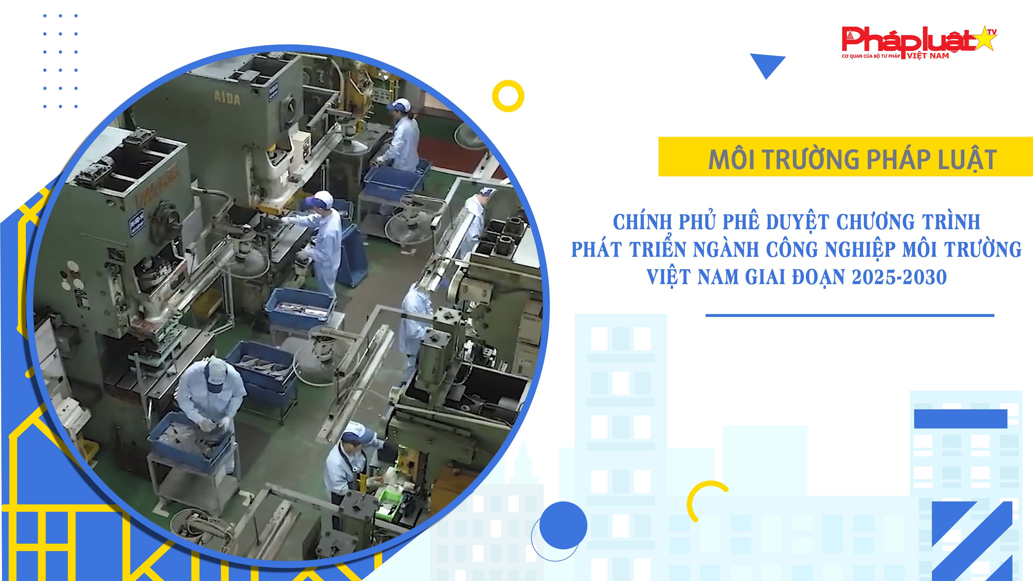 Bản tin Môi trường Pháp luật (ngày 7/9/2025): Chính phủ phê duyệt Chương trình phát triển ngành công nghiệp môi trường Việt Nam giai đoạn 2025-2030


