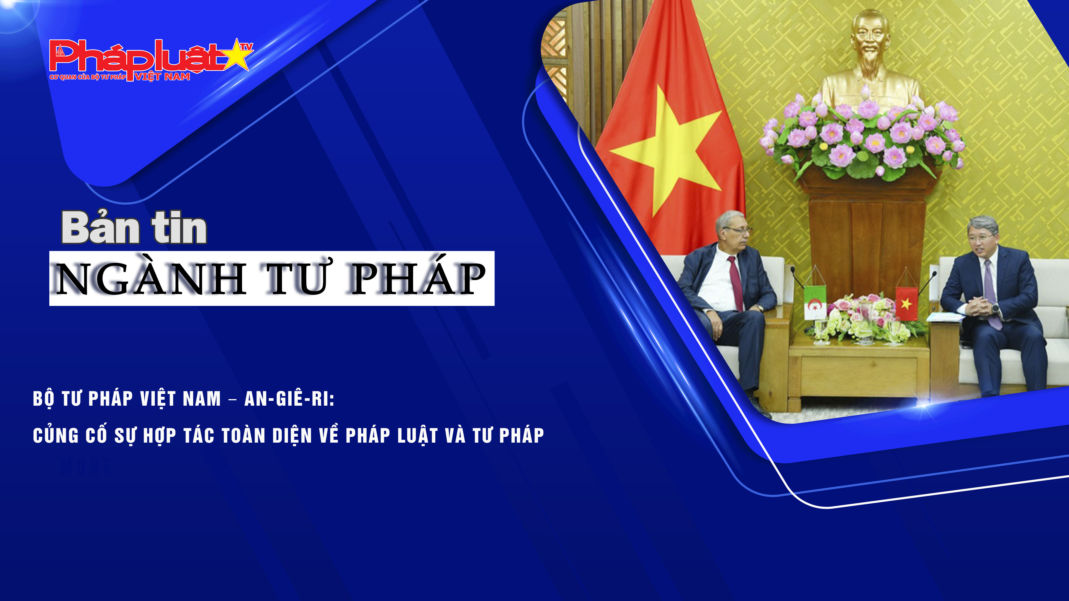 Bản tin Ngành Tư pháp (ngày 10/9/2025): Bộ Tư pháp Việt Nam – An-giê-ri: Củng cố sự hợp tác toàn diện về pháp luật và tư pháp