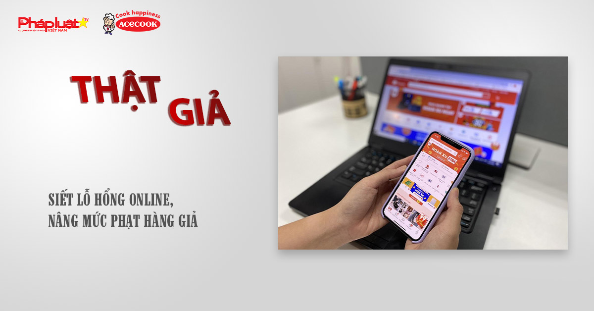 Chuyên mục chung tay cùng doanh nghiệp phòng chống Hàng gian- Hàng giả- Hàng nhái (ngày 16/9/2025): Siết lỗ hổng online, nâng mức phạt hàng giả