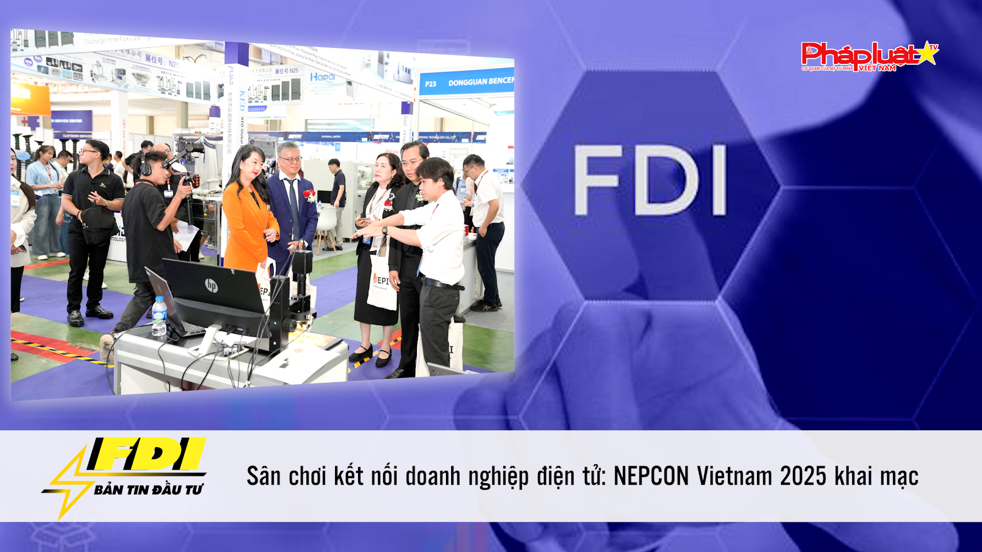 Bản tin Đầu tư FDI (20/9/2025): Sân chơi kết nối doanh nghiệp điện tử: NEPCON Vietnam 2025 khai mạc