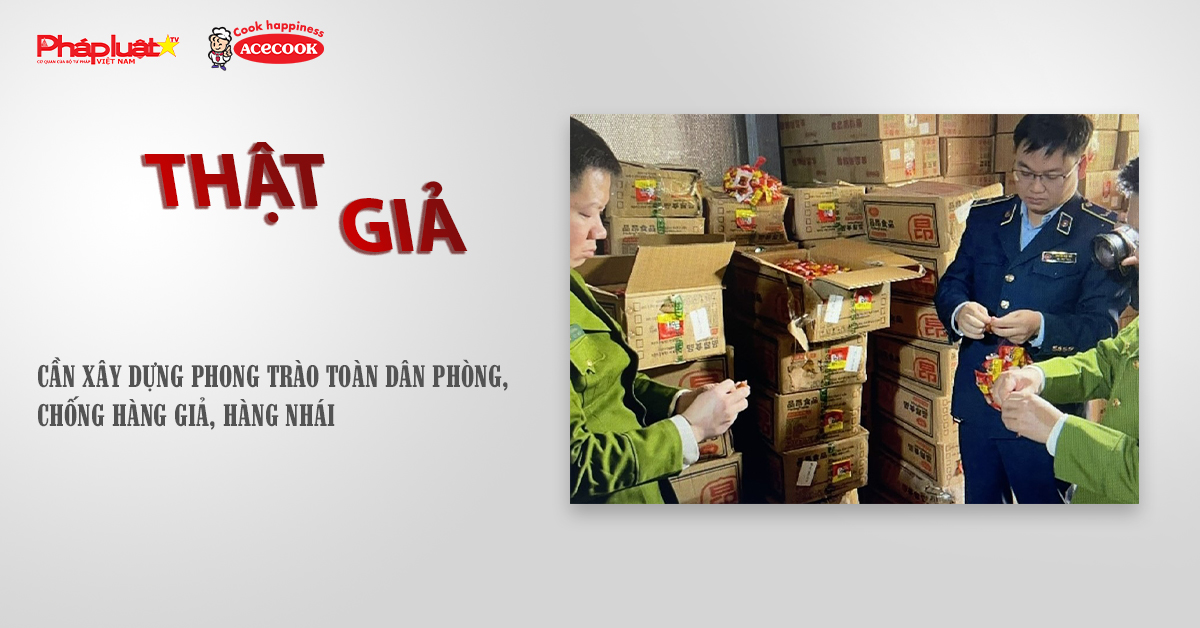 Chuyên mục chung tay cùng doanh nghiệp phòng chống Hàng gian- Hàng giả- Hàng nhái (ngày 24/9/2025): Cần xây dựng phong trào toàn dân phòng, chống hàng giả, hàng nhái

