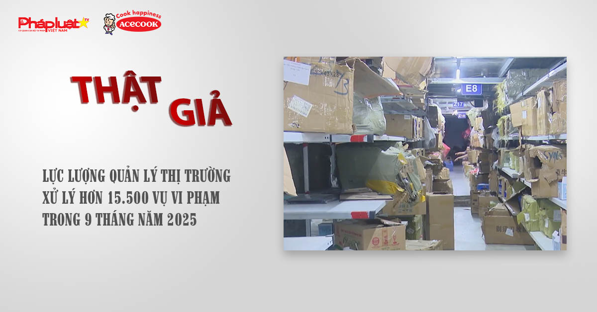 Chuyên mục chung tay cùng doanh nghiệp phòng chống Hàng gian- Hàng giả- Hàng nhái (ngày 30/9/2025): Lực lượng quản lý thị trường xử lý hơn 15.500 vụ vi phạm trong 9 tháng năm 2025

