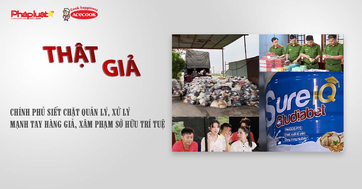 Chuyên mục chung tay cùng doanh nghiệp phòng chống Hàng gian- Hàng giả- Hàng nhái (ngày 2/10/2025): Chính phủ siết chặt quản lý, xử lý mạnh tay hàng giả, xâm phạm sở hữu trí tuệ.

