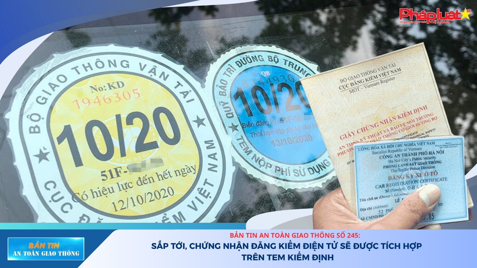 Bản tin An toàn Giao thông số 245: Sắp tới, chứng nhận đăng kiểm điện tử sẽ được tích hợp trên tem kiểm định