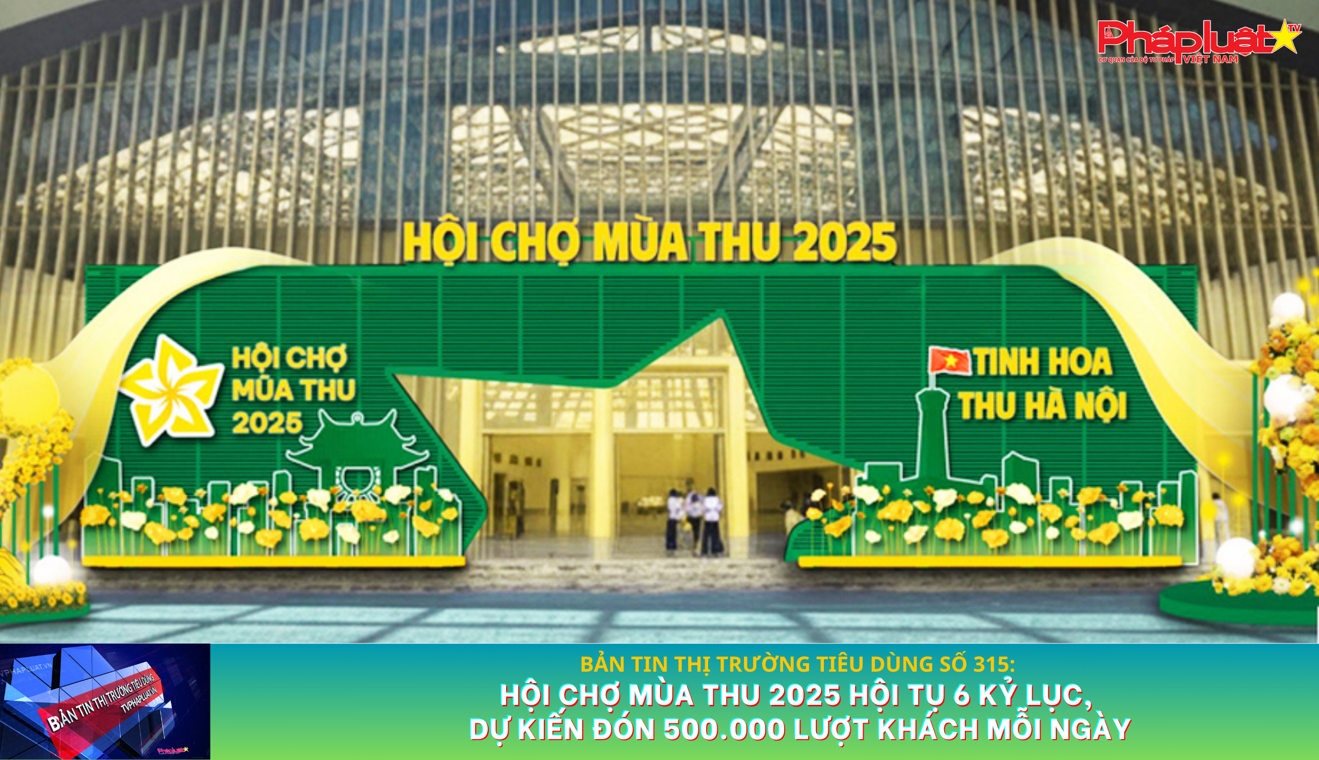 Bản tin Thị trường Tiêu dùng số 315: Hội chợ Mùa thu 2025 hội tụ 6 kỷ lục, dự kiến đón 500.000 lượt khách mỗi ngày