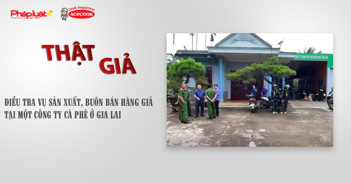 Chuyên mục chung tay cùng doanh nghiệp phòng chống Hàng gian- Hàng giả- Hàng nhái (ngày 28/10/2025): Điều tra vụ sản xuất, buôn bán hàng giả tại một công ty cà phê ở Gia Lai


