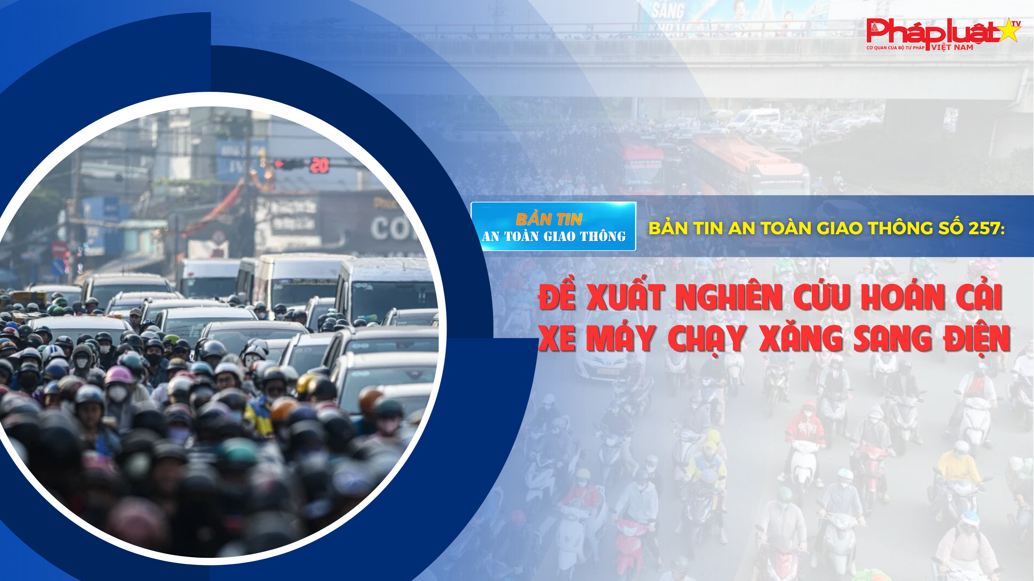 Bản tin An toàn Giao thông số 257: Đề xuất nghiên cứu hoán cải xe máy chạy xăng sang điện