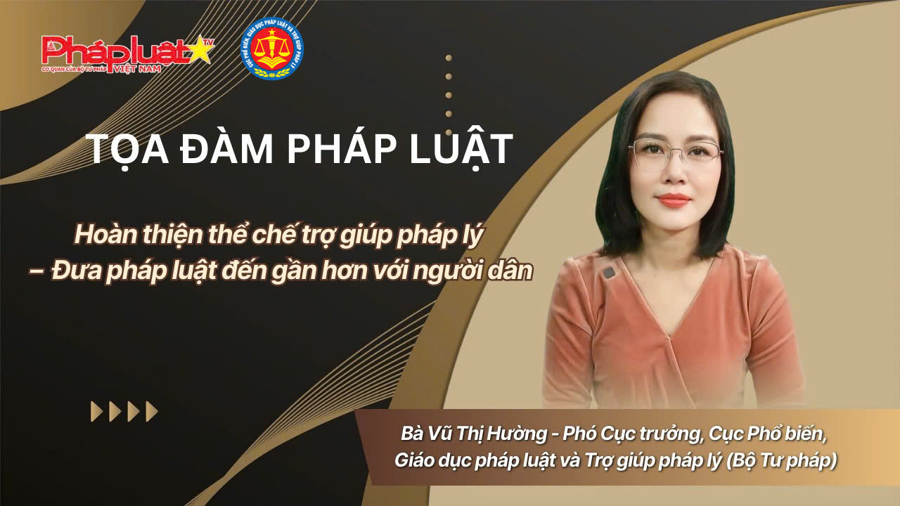 Tọa Đàm Pháp Luật: Hoàn thiện thể chế trợ giúp pháp lý – Đưa pháp luật đến gần hơn với người dân