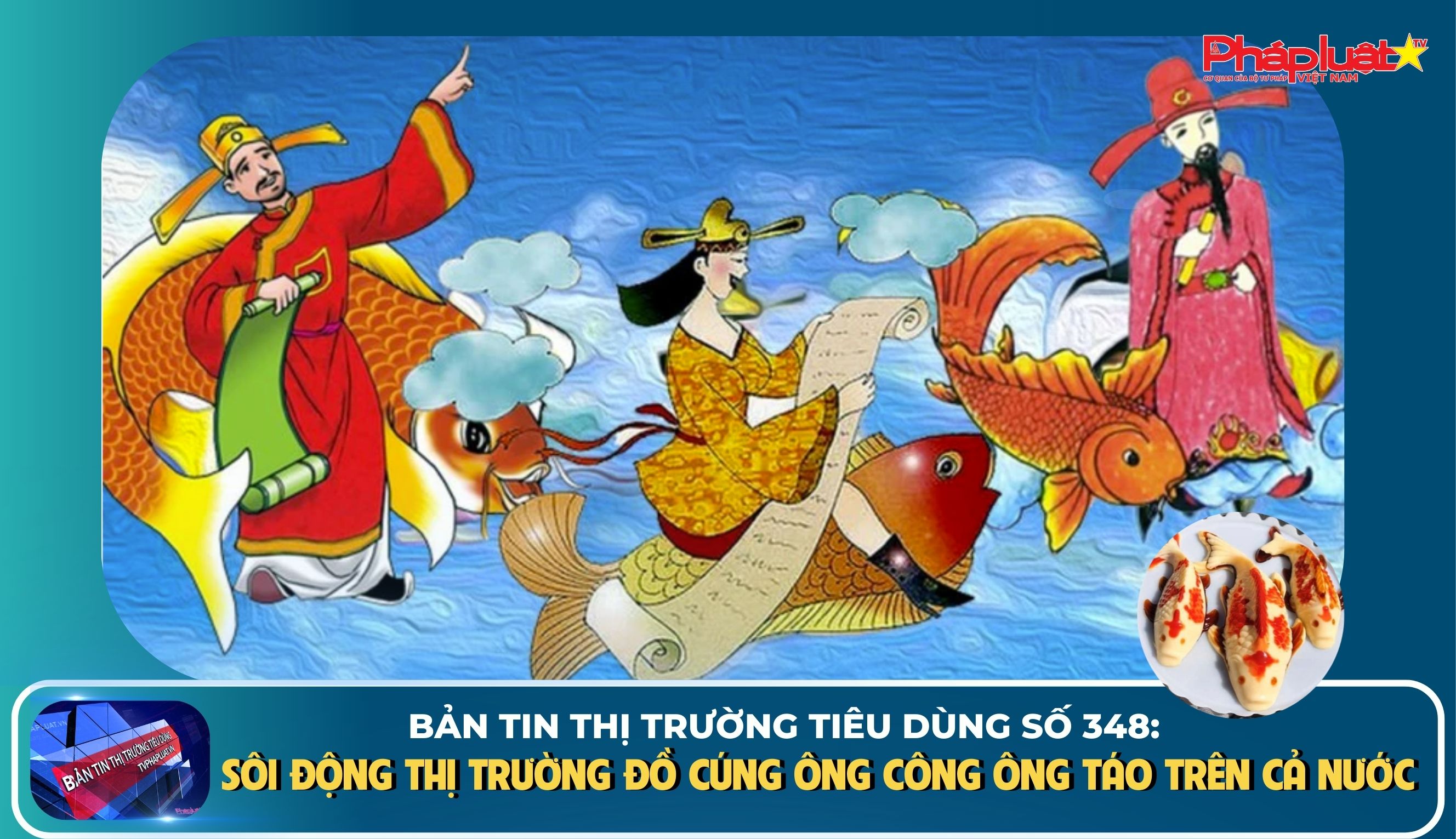 Bản tin Thị trường Tiêu dùng số 348: Sôi động thị trường đồ cúng ông Công ông Táo trên cả nước