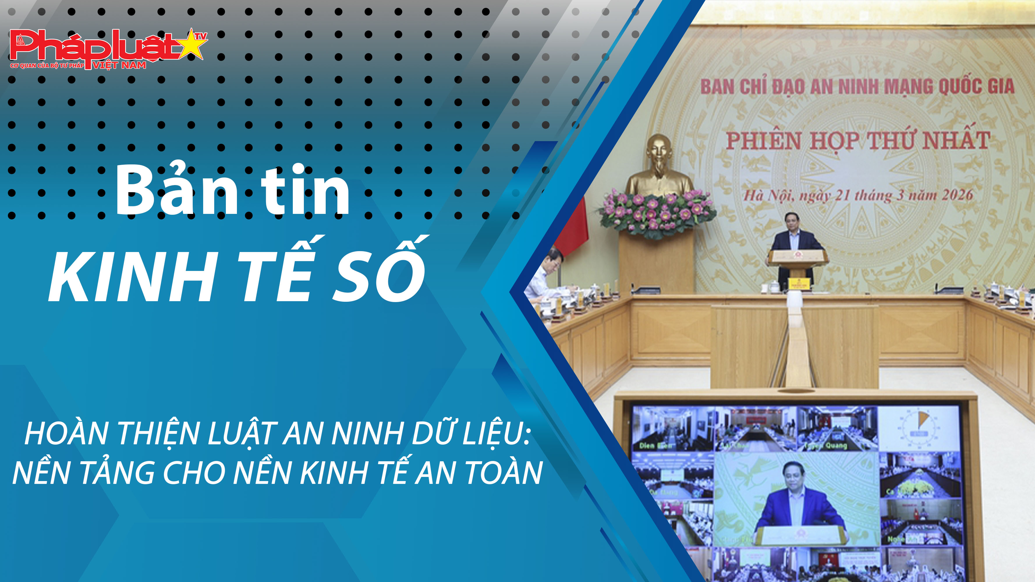 Chuyên đề Kinh tế số (ngày 24/03/2026) – Hoàn thiện Luật An ninh dữ liệu: Nền tảng cho nền kinh tế an toàn