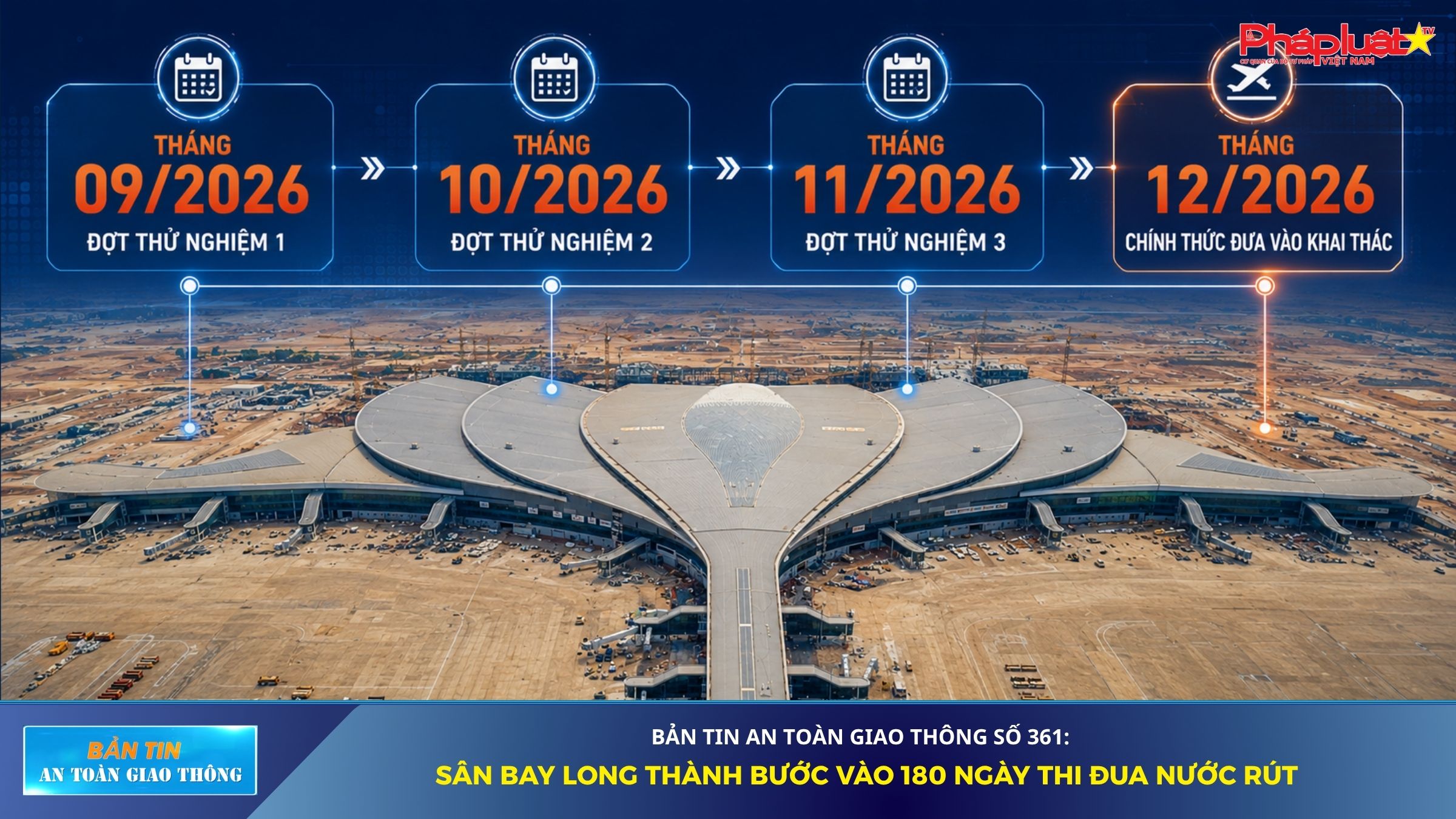 Bản tin An toàn Giao thông số 361: Sân bay Long Thành bước vào 180 ngày thi đua nước rút