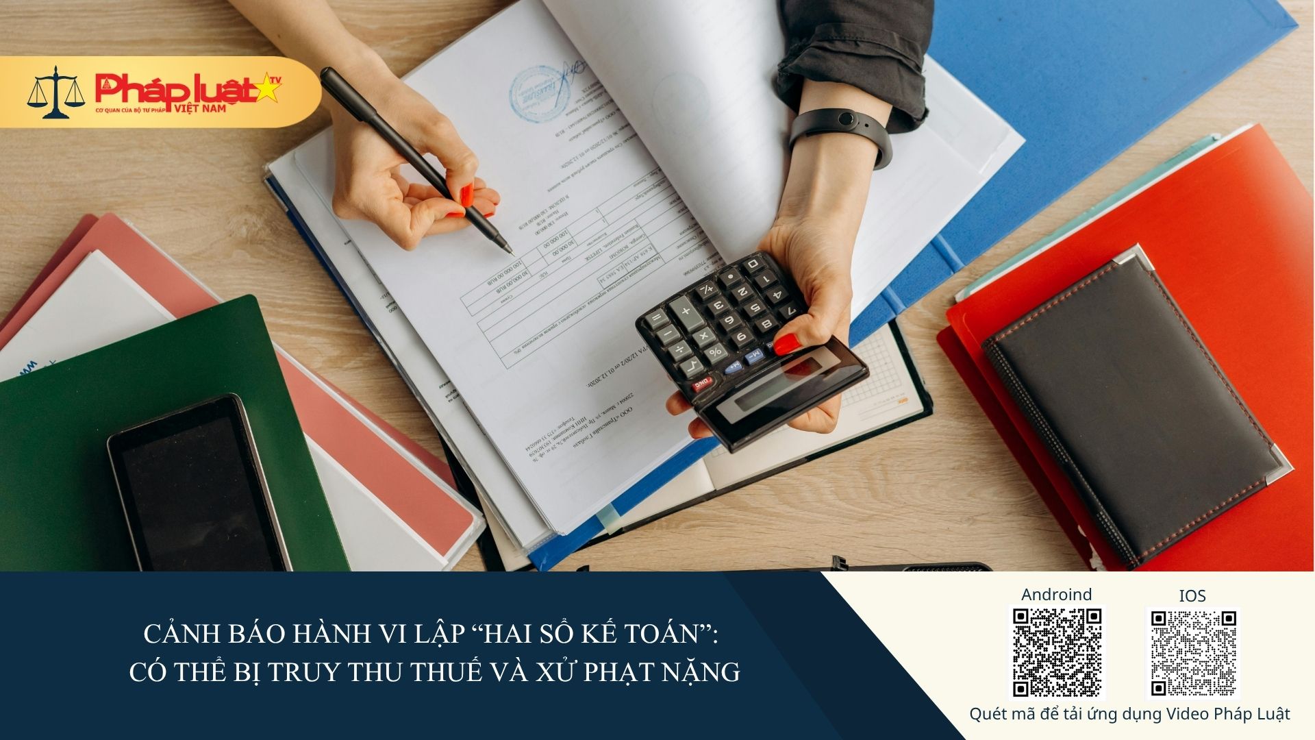 Cảnh báo hành vi lập “hai sổ kế toán”: Có thể bị truy thu thuế và xử phạt nặng
